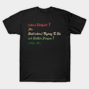 Am I Perfect? No. Funny T-Shirt